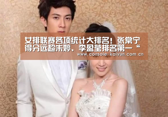 女排联赛各项统计大排名!张常宁得分远超朱婷、李盈莹排名第一“开云下载网址”(图3) 开元棋牌下载