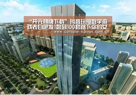 “开元棋牌下载”抖音玩接数字游戏表白吧发1数到100套路下你的女友、男友(图3) 开元棋牌app